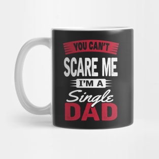 You Can't Scare Me I'm A Single Dad Mug